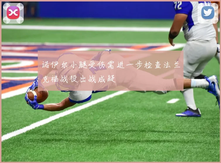 诺伊尔小腿受伤需进一步检查法兰克福战役出战成疑