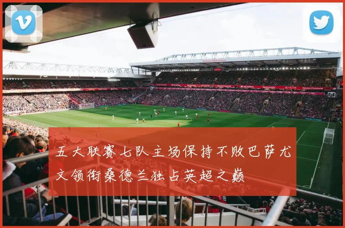 五大联赛七队主场保持不败巴萨尤文领衔桑德兰独占英超之巅
