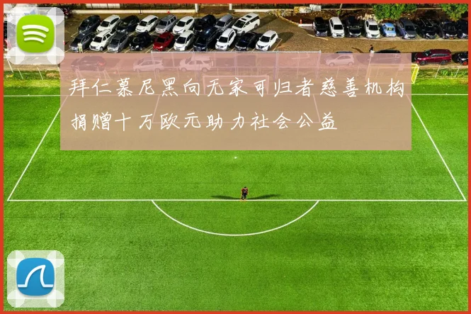 拜仁慕尼黑向无家可归者慈善机构捐赠十万欧元助力社会公益