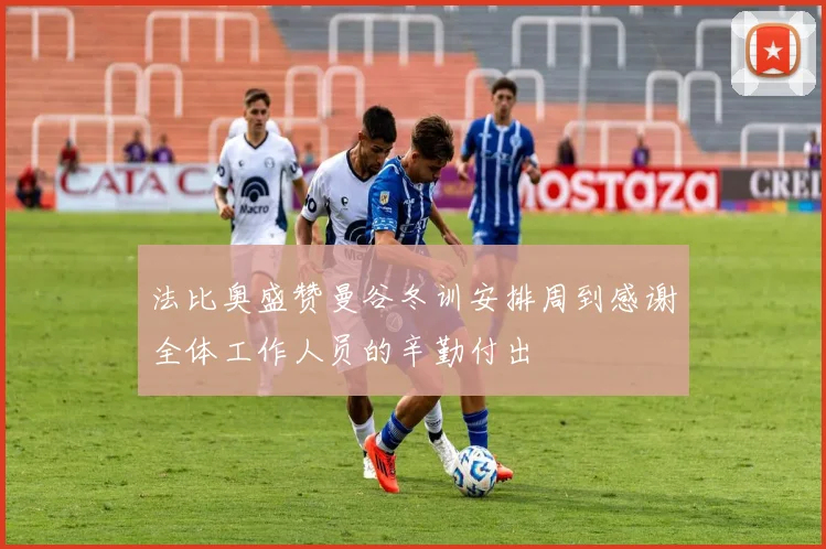 法比奥盛赞曼谷冬训安排周到感谢全体工作人员的辛勤付出