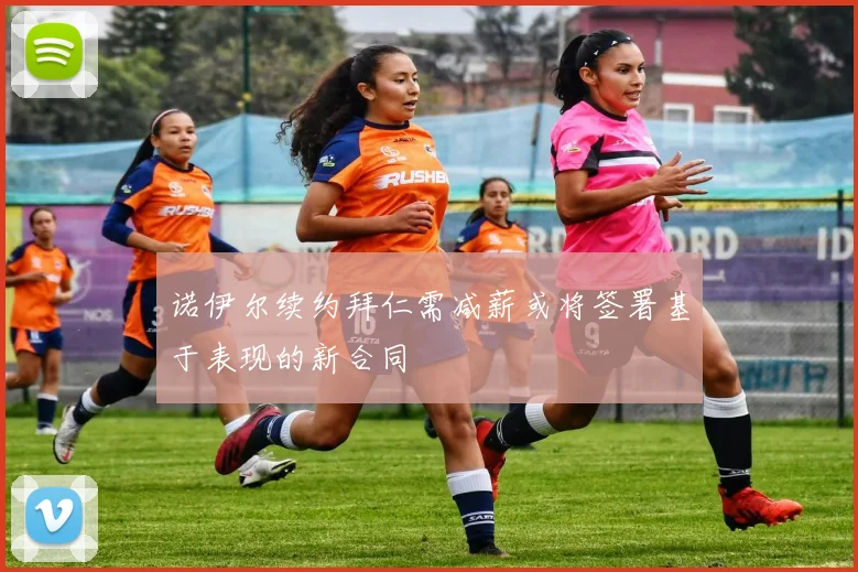 诺伊尔续约拜仁需减薪或将签署基于表现的新合同